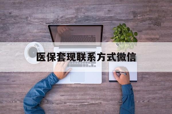 乌鲁木齐最新医保套现联系方式微信方法分析(最方便真实的乌鲁木齐医保卡提现套取微信方法)