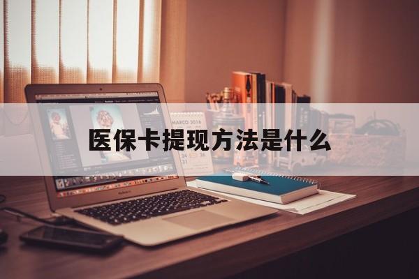 乌鲁木齐最新医保卡提现方法是什么方法分析(最方便真实的乌鲁木齐医保卡提现是什么账户类型方法)