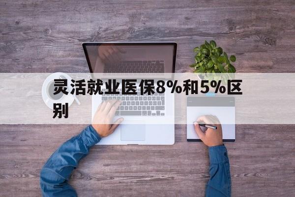 乌鲁木齐最新灵活就业医保8%和5%区别方法分析(最方便真实的乌鲁木齐个人灵活就业社保医疗5%和10%的区别方法)