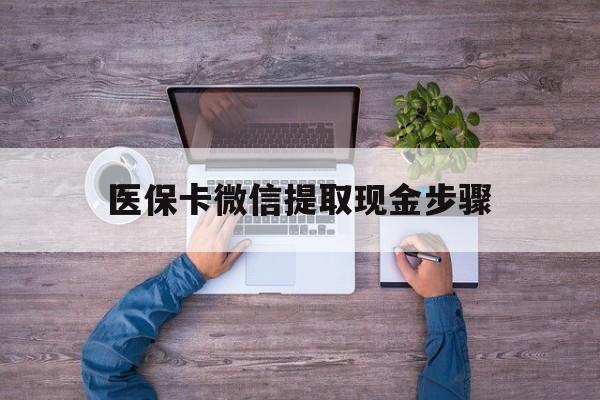 乌鲁木齐最新医保卡微信提取现金步骤方法分析(最方便真实的乌鲁木齐医保卡微信提取现金步骤是什么方法)