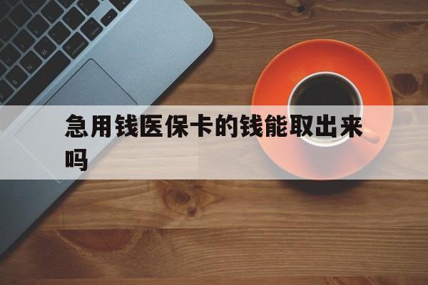 乌鲁木齐最新急用钱医保卡的钱能取出来吗方法分析(最方便真实的乌鲁木齐医保卡钱可以怎么用方法)