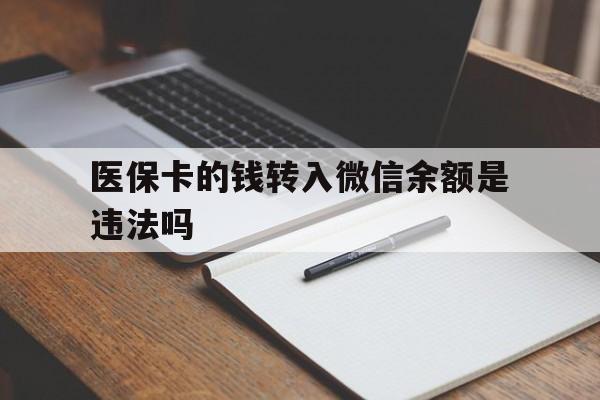 乌鲁木齐最新医保卡的钱转入微信余额是违法吗方法分析(最方便真实的乌鲁木齐医保卡的钱转入微信余额是违法吗安全吗方法)
